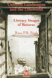 Cultural Landscapes and the Lifeworld : Literary Images of Banaras