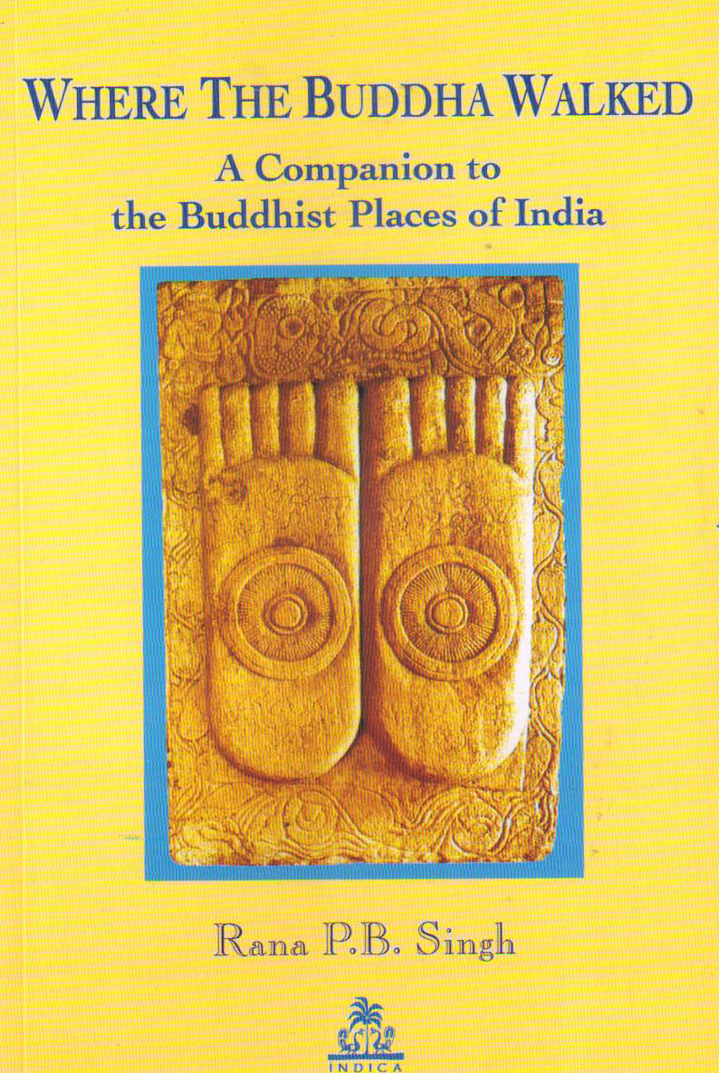 Where The Buddha Walked : A Companion to the Buddhist Places of India